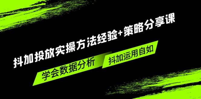 抖加投放实操方法经验+策略分享课，学会数据分析，抖加运用自如-廉价云资源网