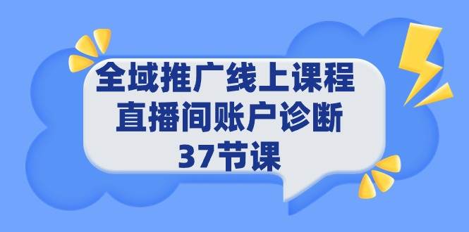 全域推广线上课程 _ 直播间账户诊断 37节课-廉价云资源网