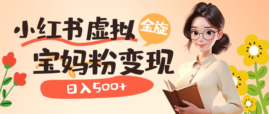 小红书虚拟资源变现升级玩法，宝妈粉多种变现方式，日入500+-廉价云资源网