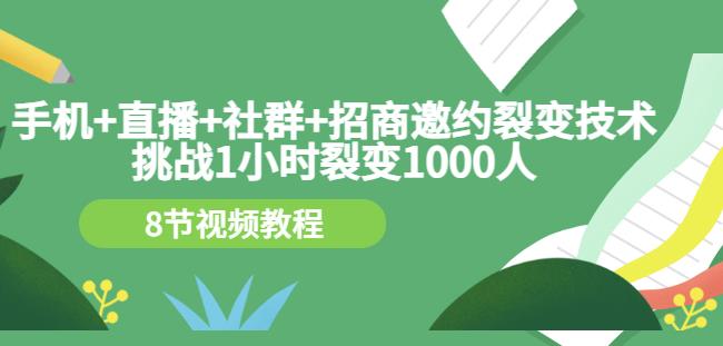 手机+直播+社群+招商邀约裂变技术：挑战1小时裂变1000人（8节视频教程）-廉价云资源网