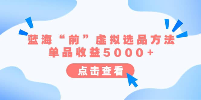 某公众号付费文章《蓝海“前”虚拟选品方法：单品收益5000+》-廉价云资源网