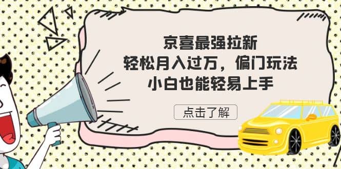 京喜最强拉新，轻松月入过万，偏门玩法，小白也能轻易上手-廉价云资源网
