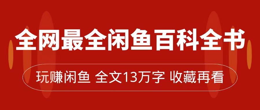 全网最全闲鱼百科全书，全文13万字左右，带你玩赚闲鱼卖货，从0到月入过万-廉价云资源网