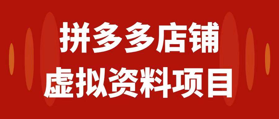 拼多多店铺虚拟项目，教科书式操作玩法，轻松月入1000+-廉价云资源网