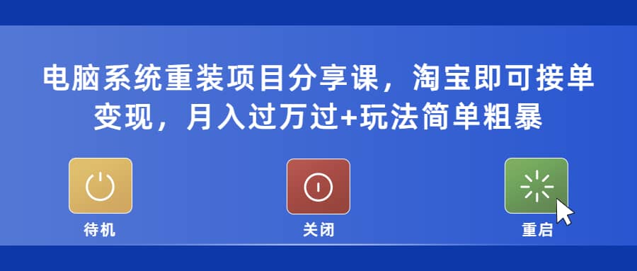 电脑系统重装项目分享课，淘宝即可接单变现-廉价云资源网