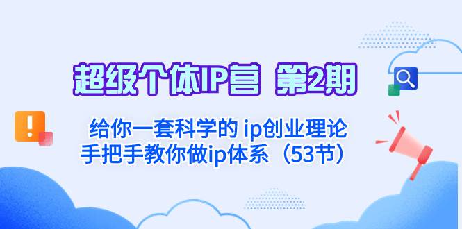超级个体·IP营 第2期：给你一套科学的 ip创业理论  手把手教你做ip体系…-廉价云资源网