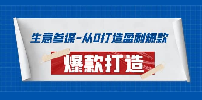 生意参谋-从0打造盈利爆款：手把手教您打造爆款多种玩法-廉价云资源网