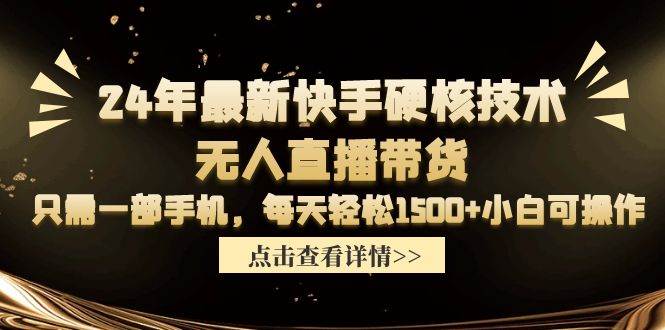 24年最新快手硬核技术无人直播带货，只需一部手机 每天轻松1500+小白可操作-廉价云资源网