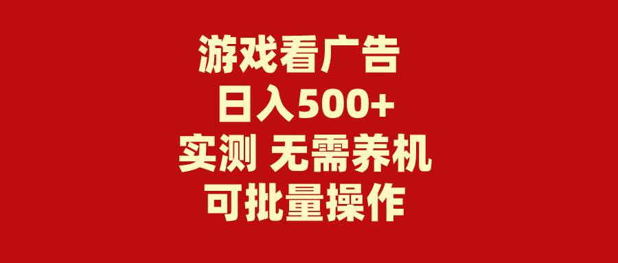 游戏看广告 无需养机 操作简单 没有成本 日入500+-廉价云资源网