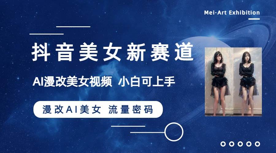 抖音美女新赛道-漫改AI美女流量密码，5分钟制作视频，新手一周涨万粉-廉价云资源网