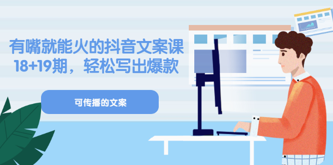 《有嘴就能火的抖音文案课》18+19期，轻松写出爆款可传播文案-廉价云资源网