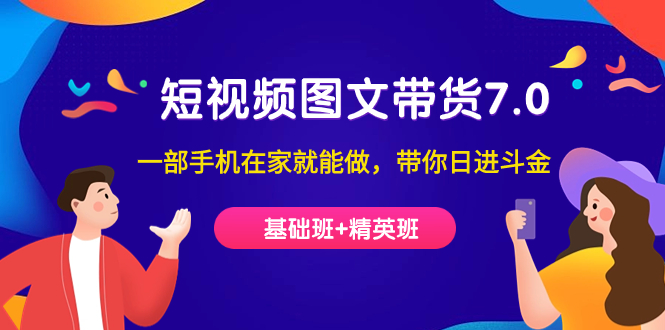 短视频-图文带货7.0（基础班+精英班）一部手机在家就能做，带你日进斗金-廉价云资源网
