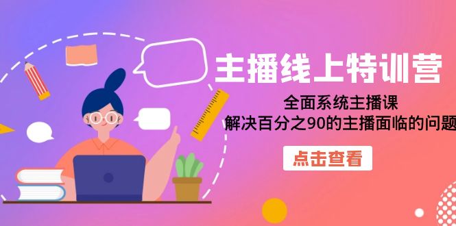 主播线上特训营：全面系统主播课，解决百分之90的主播面临的问题（22节课）-廉价云资源网