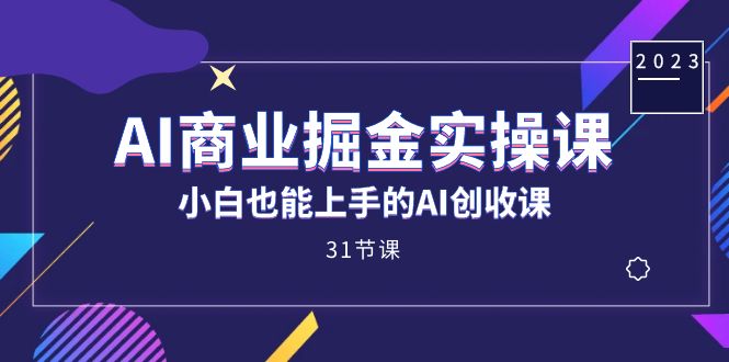 AI商业掘金实操课，小白也能上手的AI创收课（31课）-廉价云资源网
