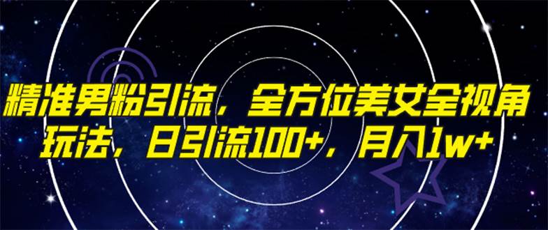 精准男粉引流，全方位美女全视角玩法，日引流100+，月入1w-廉价云资源网