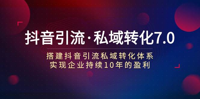 抖音引流·私域转化7.0-廉价云资源网