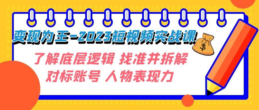 变现·为王-2023短视频实战课 了解底层逻辑 找准并拆解对标账号 人物表现力-廉价云资源网