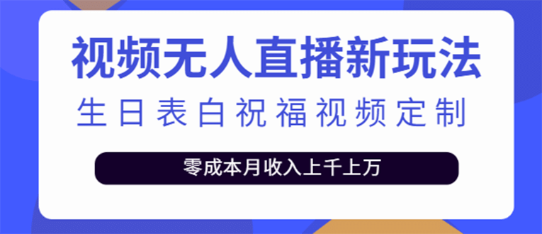 短视频无人直播新玩法，生日表白祝福视频定制，一单利润10-20元【附模板】-廉价云资源网