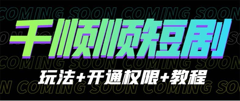 收费800多的千顺顺短剧玩法+开通权限+教程-廉价云资源网