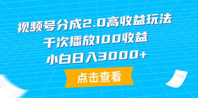 视频号分成2.0高收益玩法，千次播放100收益，小白日入3000+-廉价云资源网