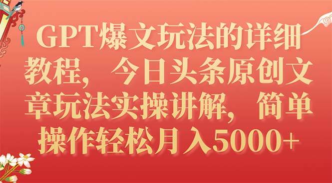 GPT爆文玩法的详细教程，今日头条原创文章玩法实操讲解，简单操作月入5000+-廉价云资源网