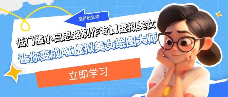 某付费文章：低门槛小白思路制作专属虚拟美女 让你变成AI虚拟美女绘图大师-廉价云资源网