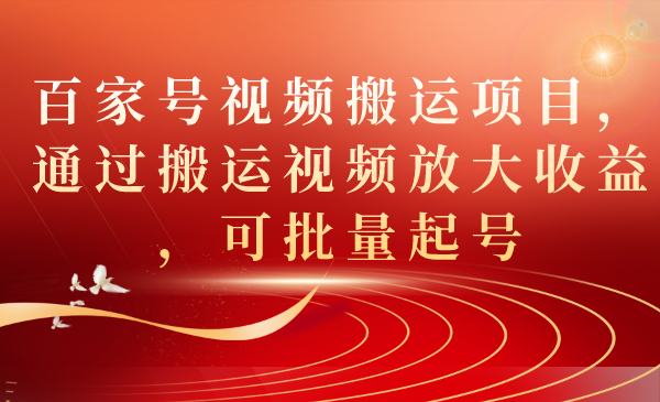 百家号视频搬运项目，通过搬运视频放大收益，可批量起号-廉价云资源网