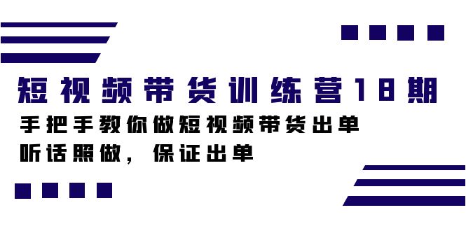短视频带货训练营18期，手把手教你做短视频带货出单，听话照做，保证出单-廉价云资源网