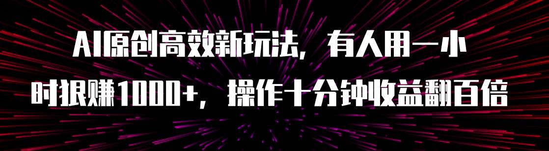 AI原创高效新玩法，有人用一小时狠赚1000+操作十分钟收益翻百倍（附软件）-廉价云资源网