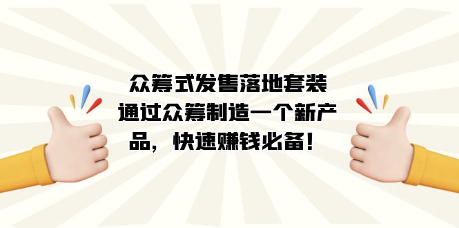 众筹式·发售落地套装：通过众筹制造一个新产品，快速赚钱必备！-廉价云资源网