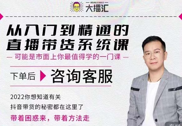 大播汇从入门到精通的直播带货系统课，四大导师，带你玩转抖音直播带货-廉价云资源网