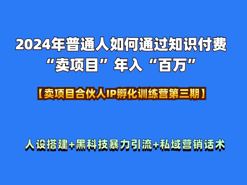 2024年普通人如何通过知识付费“卖项目”年入“百万”人设搭建-黑科技暴力引流-全流程-廉价云资源网