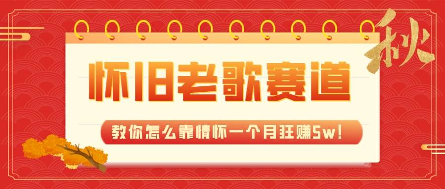 全新蓝海，怀旧老歌赛道，教你怎么靠情怀一个月狂赚5w！-廉价云资源网