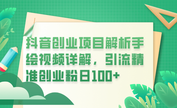 抖音创业项目解析手绘视频详解，引流精准创业粉日100+-廉价云资源网