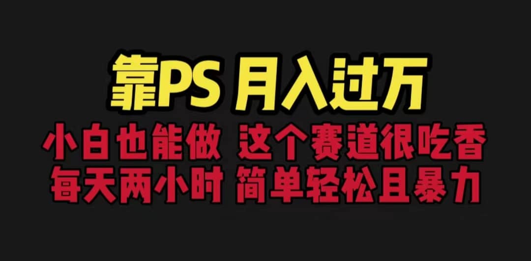 靠PS月入过万 小白做这个赛道很吃香 每天2小时，简单且暴利（教学+170G资料-廉价云资源网