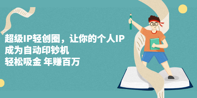 超级IP轻创圈，让你的个人IP，成为自动印钞机-廉价云资源网