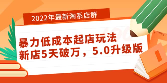 2022年最新淘系店群暴力低成本起店玩法：新店5天破万，5.0升级版-廉价云资源网