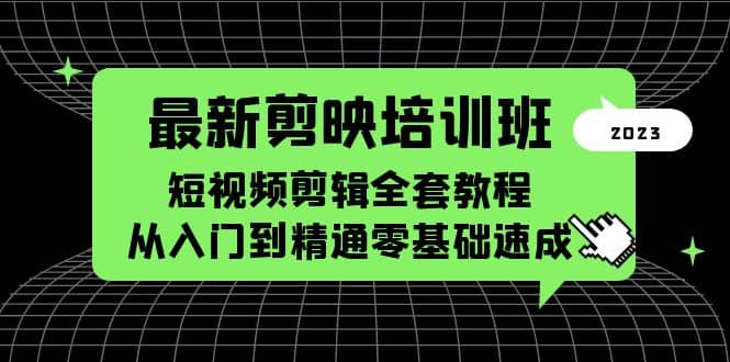 最新剪映培训班，短视频剪辑全套教程，从入门到精通零基础速成-廉价云资源网