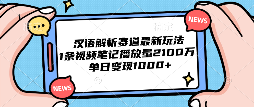 汉语解析赛道最新玩法，1条视频笔记播放量2100万，单日变现1000+-廉价云资源网