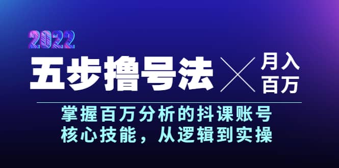 五步撸号法，掌握百万分析的抖课账号核心技能，从逻辑到实操，月入百万级-廉价云资源网