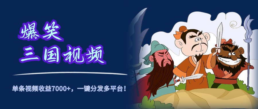 爆笑三国视频，5分钟制作，单条视频收益7000元+，一键分发多平台！-廉价云资源网