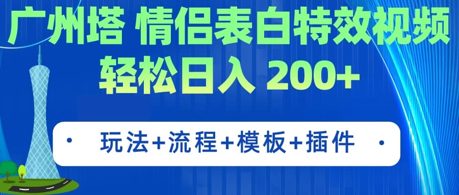 广州塔情侣表白特效视频 简单制作 轻松日入200+（教程+工具+模板）-廉价云资源网