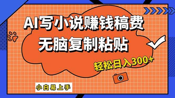 AI一键智能写小说，只需复制粘贴，小白也能成为小说家 轻松日入300+-廉价云资源网
