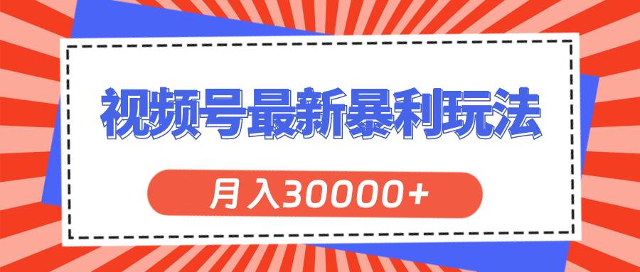 视频号最新暴利玩法，轻松月入30000+-廉价云资源网