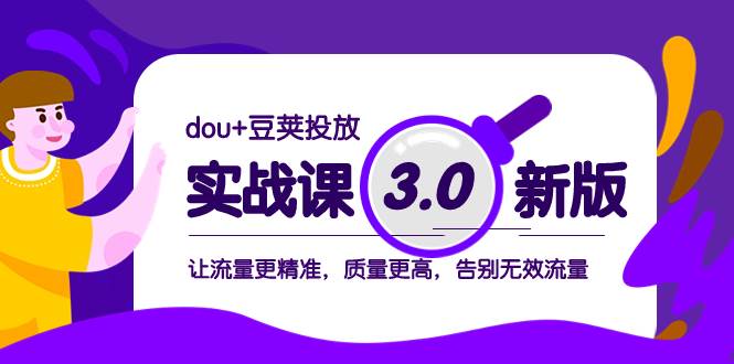 dou+豆荚投放实战课3.0新版，让流量更精准，质量更高，告别无效流量-廉价云资源网