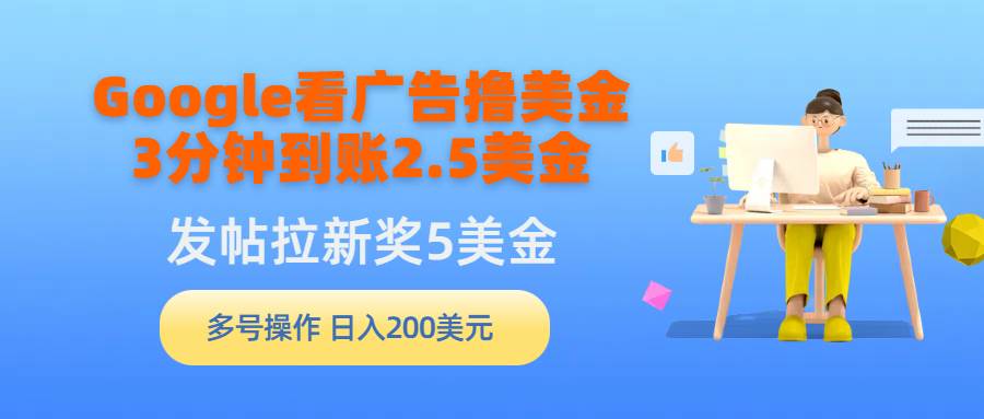 Google看广告撸美金，3分钟到账2.5美金，发帖拉新5美金，多号操作，日入…-廉价云资源网