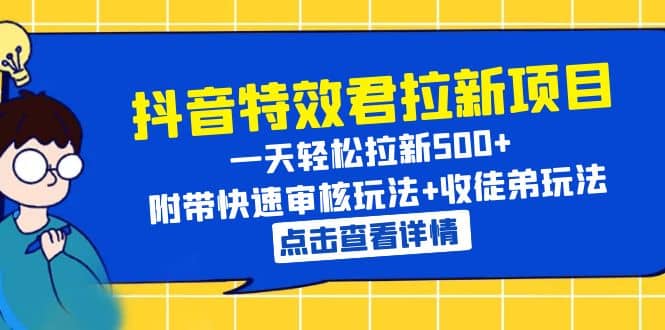 抖音特效君拉新项目 一天轻松拉新500+ 附带快速审核玩法+收徒弟玩法-廉价云资源网