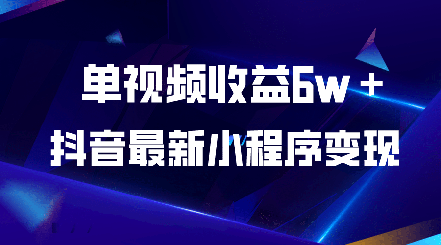 抖音最新小程序变现项目，单视频收益6w＋-廉价云资源网