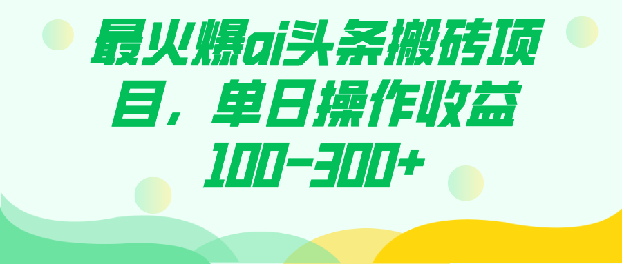 最火爆ai头条搬砖项目，单日操作收益100-300+-廉价云资源网