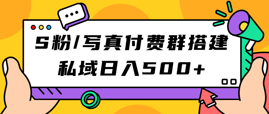S粉/写真付费群搭建：私域日入500+（教程+源码）-廉价云资源网
